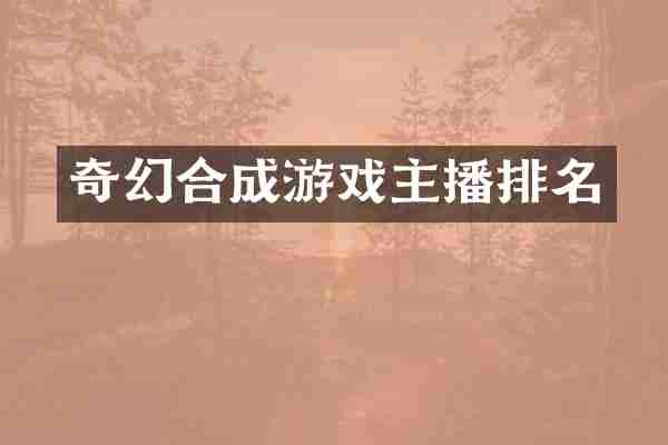 奇幻合成游戏主播排名