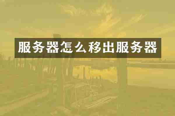 服务器怎么移出服务器