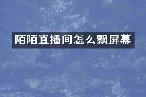 陌陌直播间怎么飘屏幕
