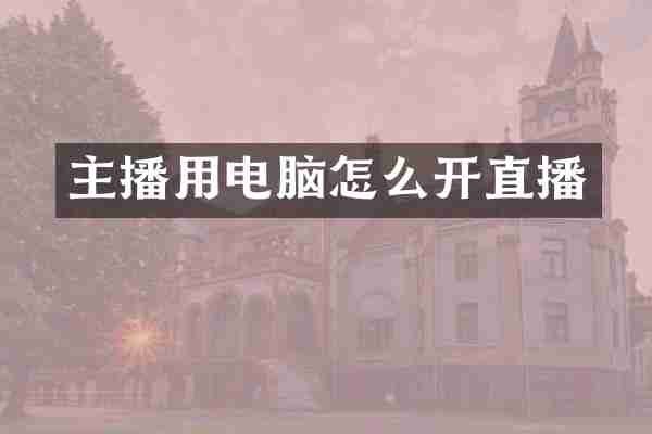 主播用电脑怎么开直播