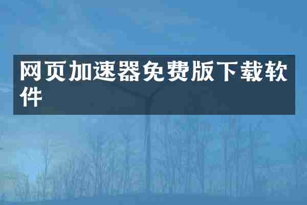 网页加速器免费版下载软件