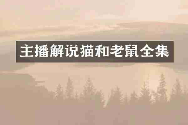 主播解说猫和老鼠全集