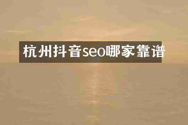 杭州抖音seo哪家靠谱