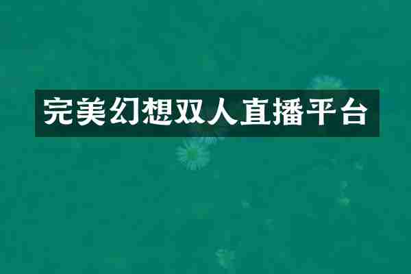 完美幻想双人直播平台