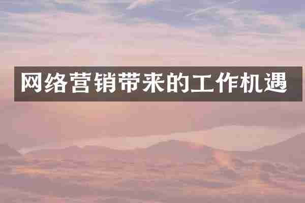 网络营销带来的工作机遇