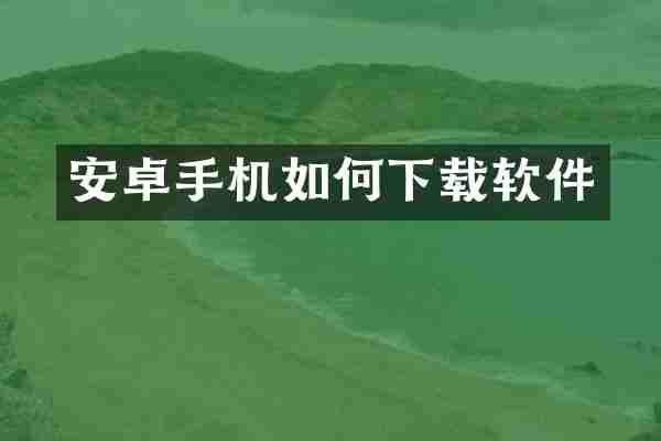 安卓手机如何下载软件