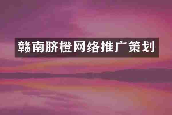 赣南脐橙网络推广策划