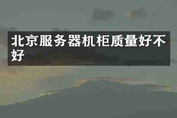 北京服务器机柜质量好不好