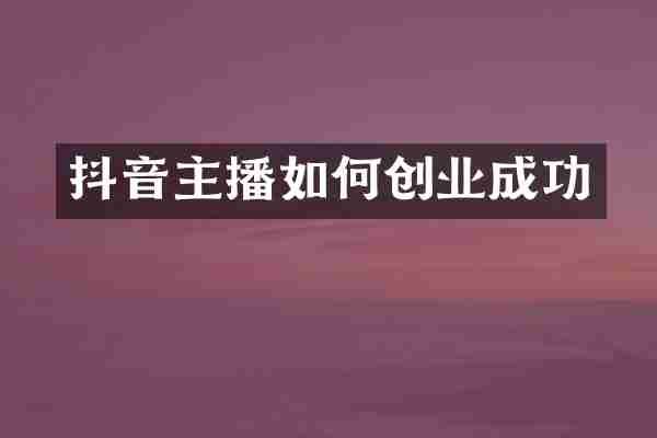 抖音主播如何创业成功
