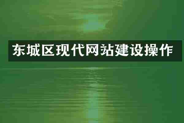 东城区现代网站建设操作