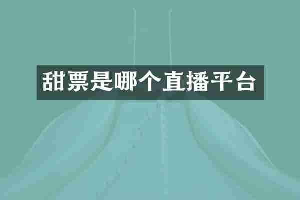甜票是哪个直播平台
