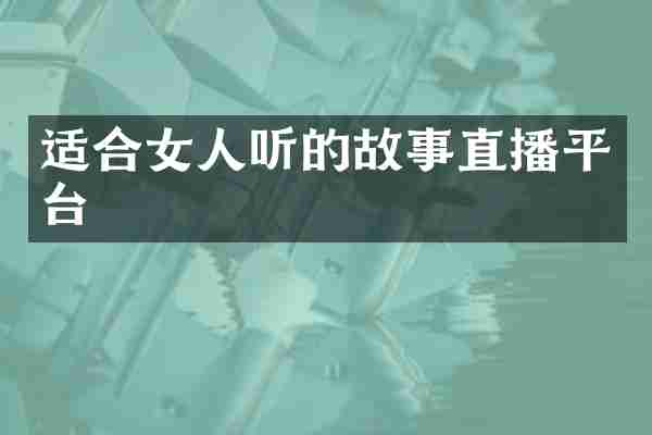 适合女人听的故事直播平台