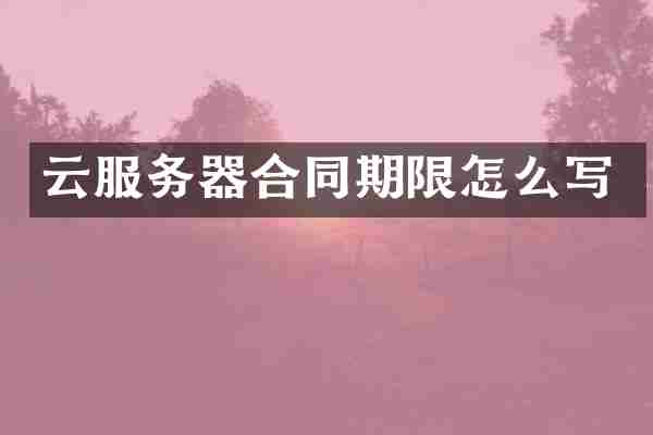 云服务器合同期限怎么写