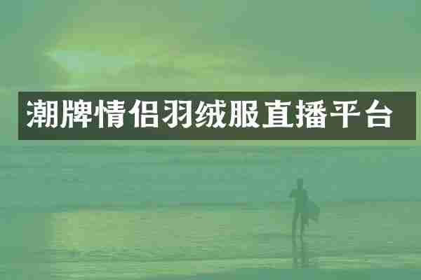 潮牌情侣羽绒服直播平台