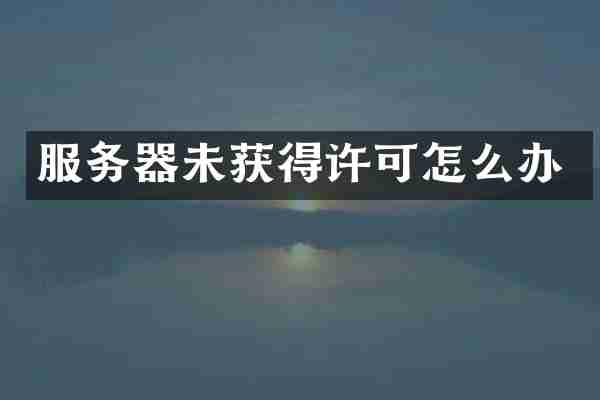 服务器未获得许可怎么办