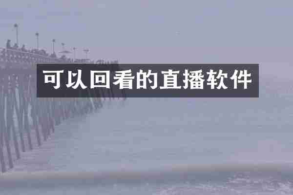 可以回看的直播软件