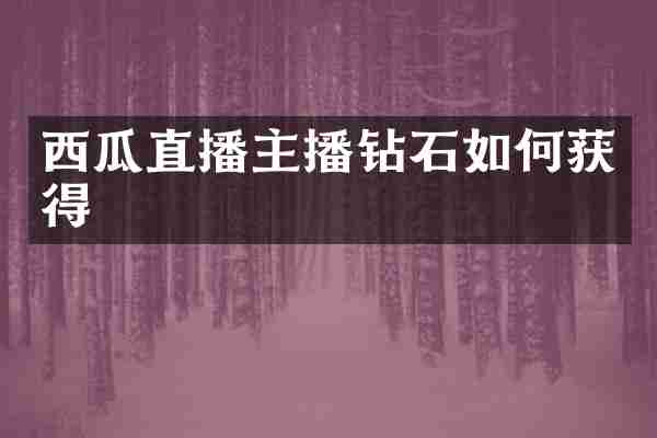 西瓜直播主播钻石如何获得
