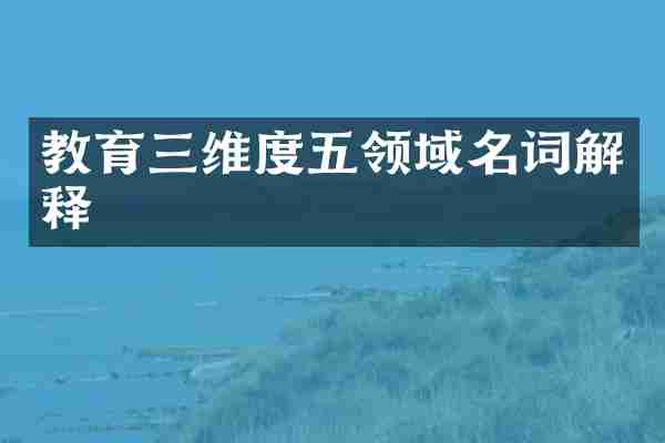 教育三维度五领域名词解释