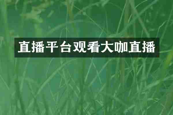 直播平台观看大咖直播