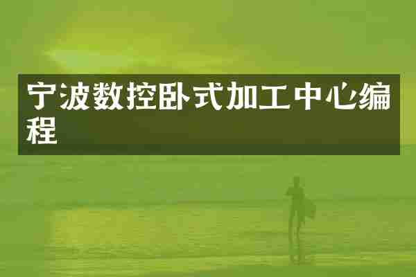 宁波数控卧式加工中心编程