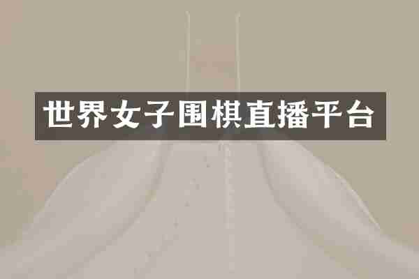 世界女子围棋直播平台