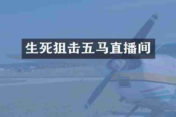 生死狙击五马直播间