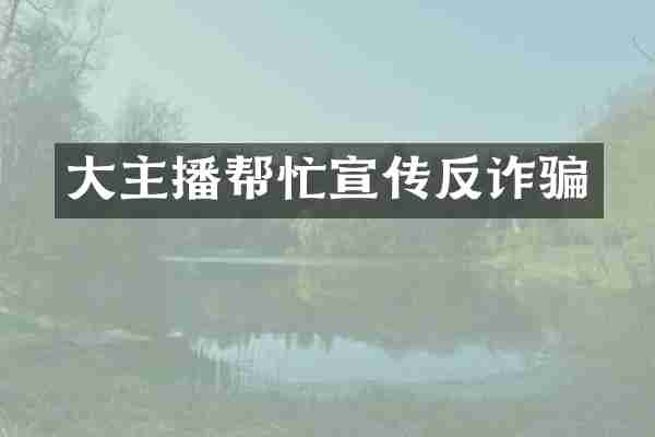 大主播帮忙宣传反诈骗