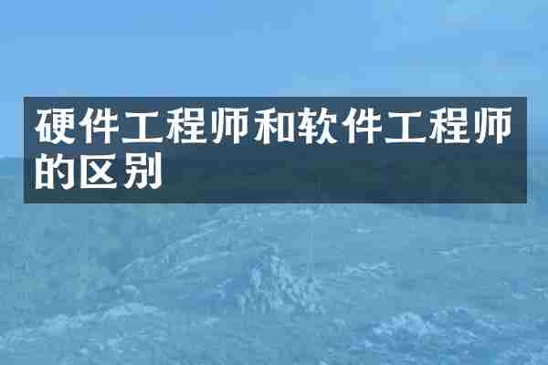 硬件工程师和软件工程师的区别