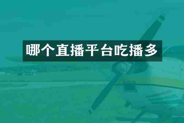 哪个直播平台吃播多