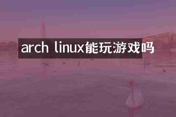 arch linux能玩游戏吗