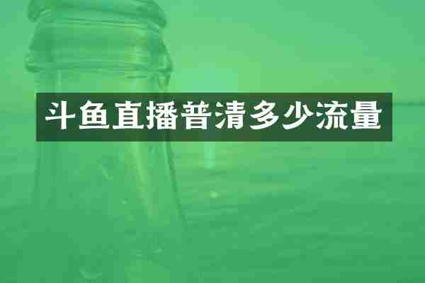 斗鱼直播普清多少流量