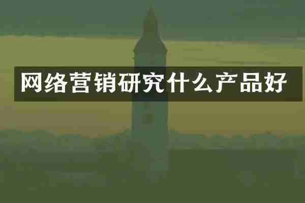网络营销研究什么产品好