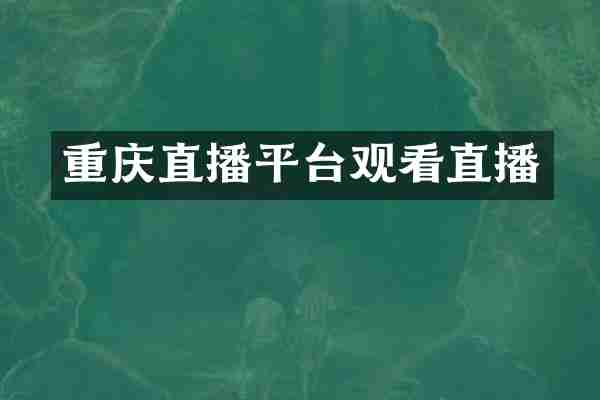重庆直播平台观看直播