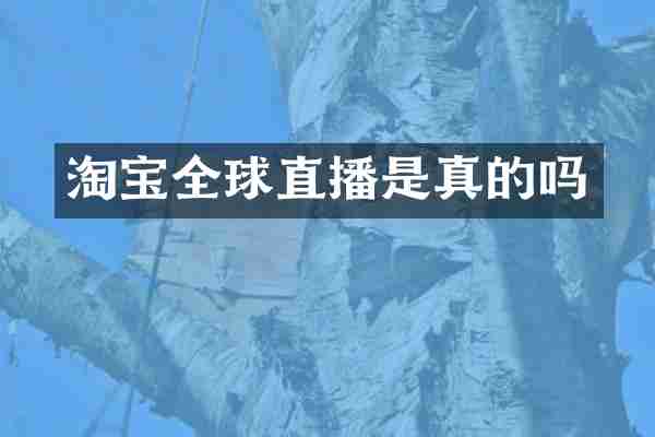 淘宝全球直播是真的吗