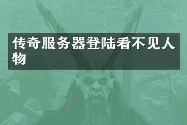 传奇服务器登陆看不见人物