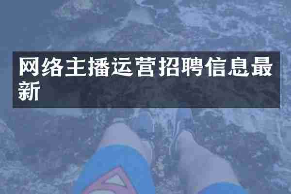 网络主播运营招聘信息最新