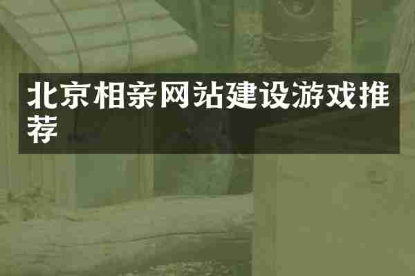 北京相亲网站建设游戏推荐