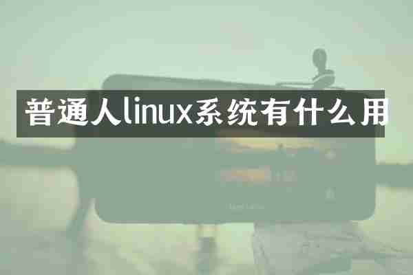 普通人linux系统有什么用