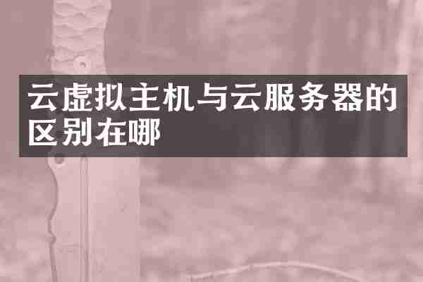 云虚拟主机与云服务器的区别在哪