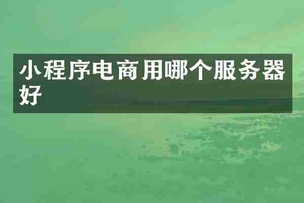 小程序电商用哪个服务器好