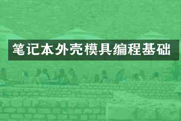 笔记本外壳模具编程基础