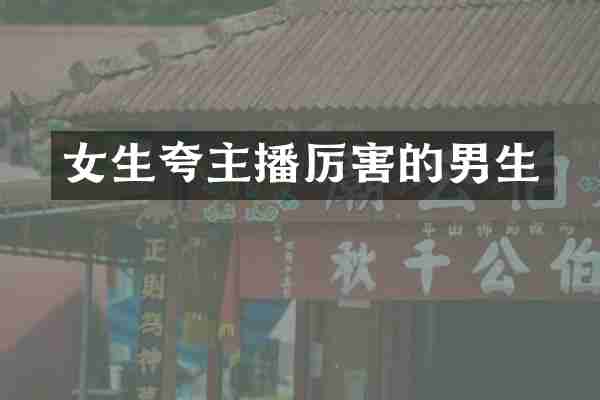 女生夸主播厉害的男生