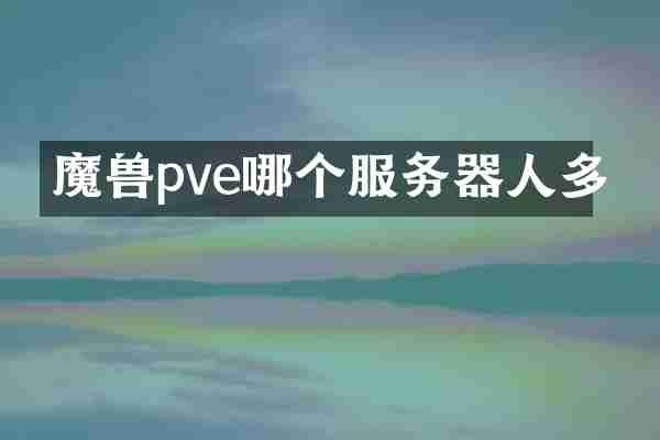 魔兽pve哪个服务器人多