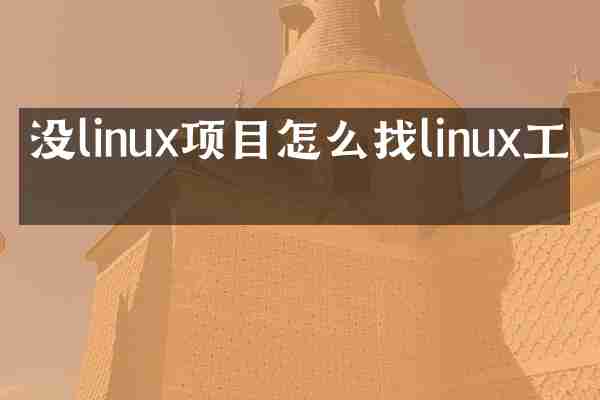 没linux项目怎么找linux工作