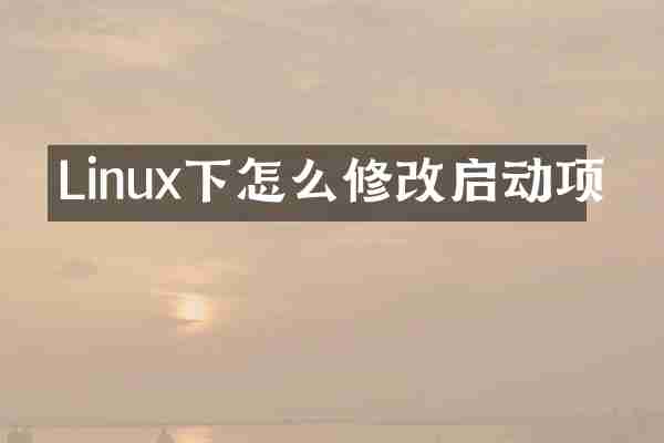 Linux下怎么修改启动项