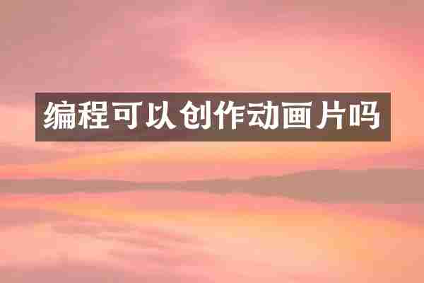 编程可以创作动画片吗