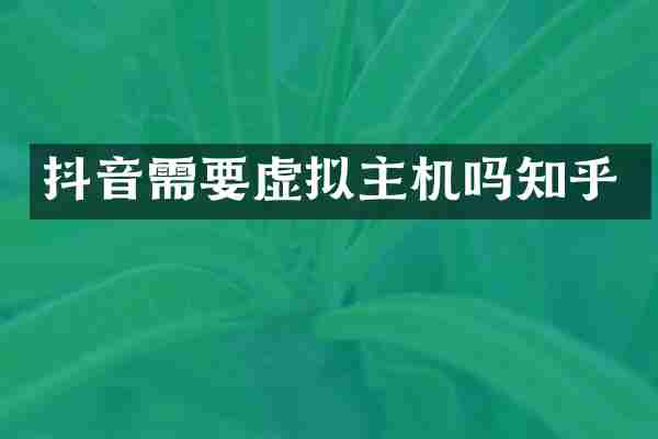 抖音需要虚拟主机吗知乎