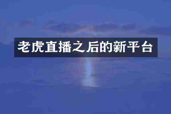 老虎直播之后的新平台