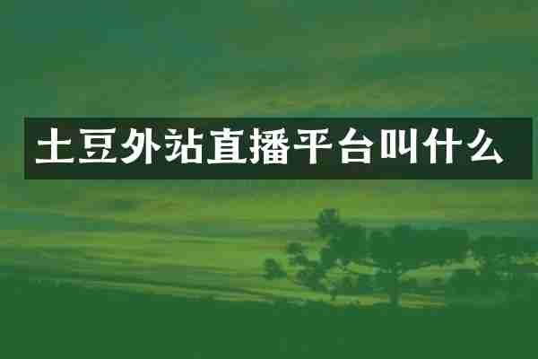 土豆外站直播平台叫什么