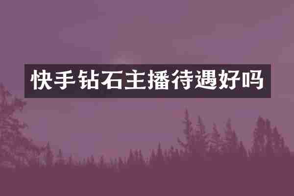 快手钻石主播待遇好吗